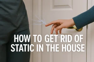How to get rid of static in the house